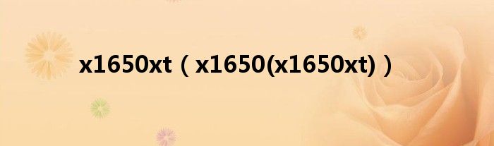 x1650xt（x1650(x1650xt)）