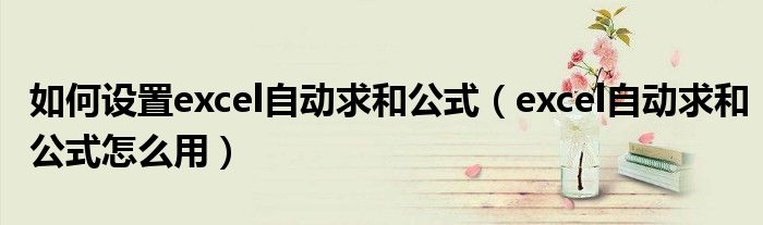 如何设置excel自动求和公式（excel自动求和公式怎么用）