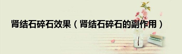 肾结石碎石效果（肾结石碎石的副作用）