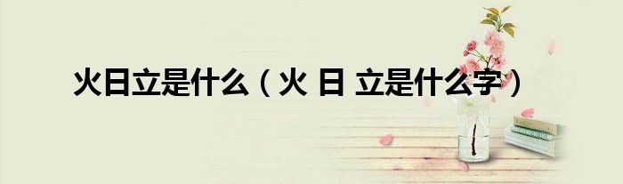 火日立是什么（火 日 立是什么字）