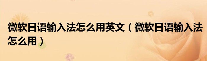 微软日语输入法怎么用英文（微软日语输入法怎么用）