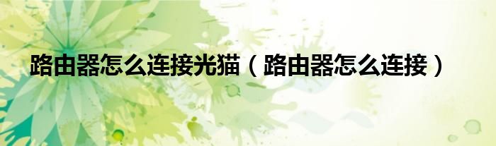 路由器怎么连接光猫（路由器怎么连接）