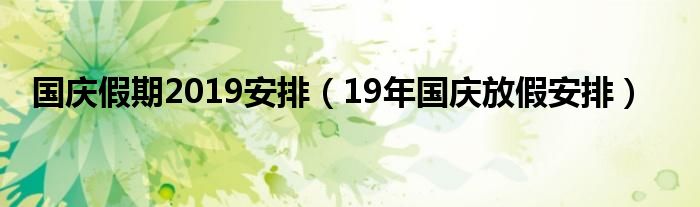 国庆假期2019安排（19年国庆放假安排）