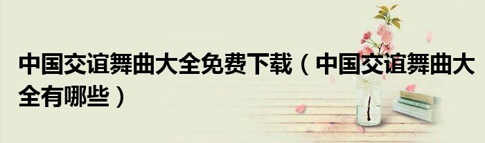 中国交谊舞曲大全免费下载（中国交谊舞曲大全有哪些）