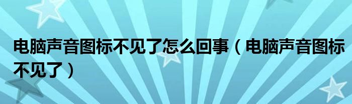 电脑声音图标不见了怎么回事（电脑声音图标不见了）