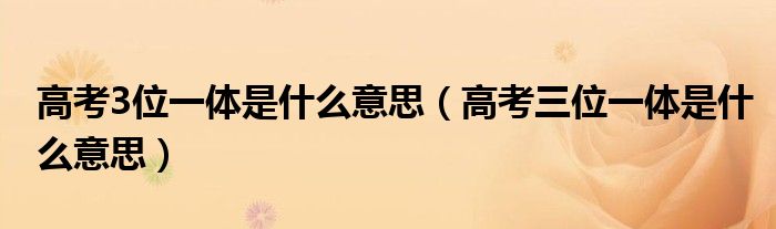 高考3位一体是什么意思（高考三位一体是什么意思）